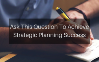 Ask This Question To Achieve Strategic Planning Success