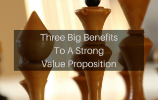 Three Big Benefits To A Strong Value Proposition