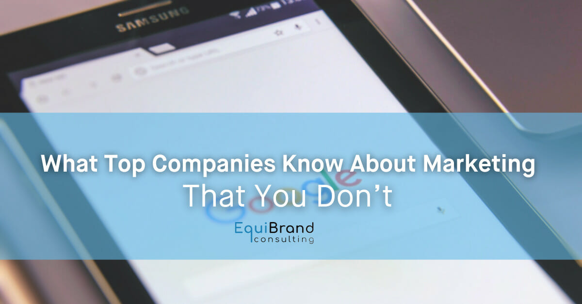 What Top Companies Know About Marketing That You Don't