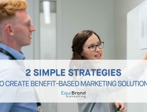 2 Simple Strategies to Create Benefit-Based Marketing Solutions