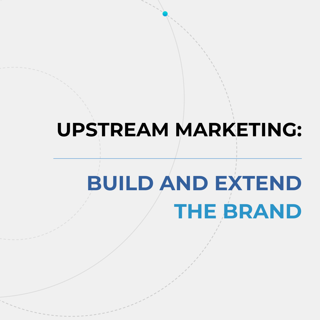 Upstream Marketing: Build and Extend the Brand