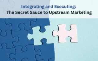 Integrating and Executing: The Secret Sauce to Upstream Marketing